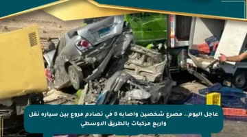 عاجل اليوم.. مصرع شخصين وإصابة 8 في تصادم مروع بين سيارة نقل وأربع مركبات بالطريق الأوسطى